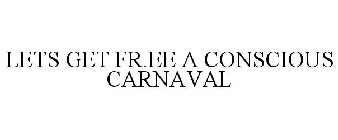 LETS GET FR.EE A CONSCIOUS CARNAVAL