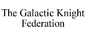 THE GALACTIC KNIGHT FEDERATION