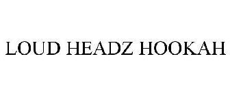 LOUD HEADZ HOOKAH