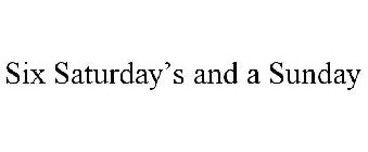 SIX SATURDAY'S AND A SUNDAY