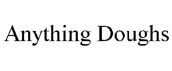 ANYTHING DOUGHS