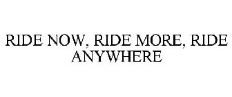 RIDE NOW, RIDE MORE, RIDE ANYWHERE