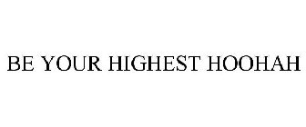 BE YOUR HIGHEST HOOHAH