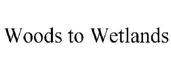 WOODS TO WETLANDS
