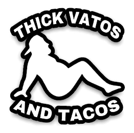 THICK VATOS AND TACOS.