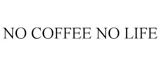 NO COFFEE NO LIFE