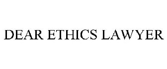 DEAR ETHICS LAWYER