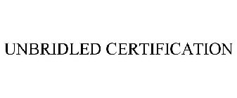 UNBRIDLED CERTIFICATION