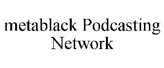 METABLACK PODCASTING NETWORK