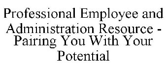 PROFESSIONAL EMPLOYEE AND ADMINISTRATIONRESOURCE - PAIRING YOU WITH YOUR POTENTIAL