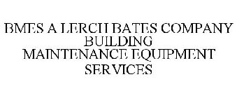 BMES A LERCH BATES COMPANY BUILDING MAINTENANCE EQUIPMENT SERVICES