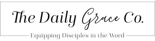 THE DAILY GRACE CO. EQUIPPING DISCIPLES IN THE WORD