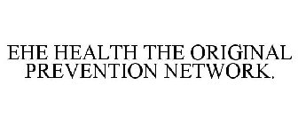 EHE HEALTH THE ORIGINAL PREVENTION NETWORK.