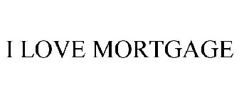 I LOVE MORTGAGE