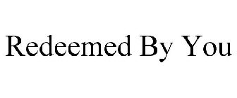 REDEEMED BY YOU