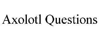 AXOLOTL QUESTIONS