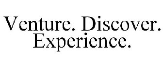 VENTURE. DISCOVER. EXPERIENCE.