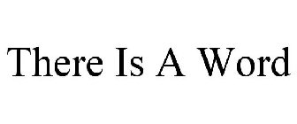 THERE IS A WORD