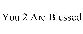 YOU 2 ARE BLESSED