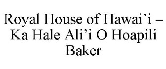 ROYAL HOUSE OF HAWAI'I - KA HALE ALI'I O HOAPILI BAKER