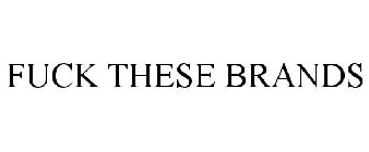 FUCK THESE BRANDS