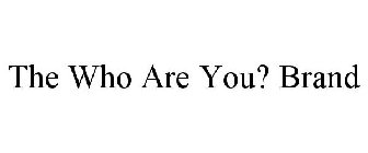 THE WHO ARE YOU? BRAND