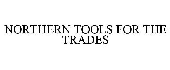 NORTHERN TOOLS FOR THE TRADES