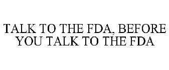 TALK TO THE FDA, BEFORE YOU TALK TO THE FDA