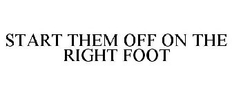 START THEM OFF ON THE RIGHT FOOT