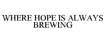 WHERE HOPE IS ALWAYS BREWING