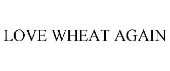 LOVE WHEAT AGAIN