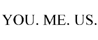 YOU. ME. US.