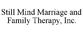STILL MIND MARRIAGE AND FAMILY THERAPY, INC.
