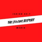 I S A I A H 5 3 : 1 THE.DIVINE.REPORT M E D I A