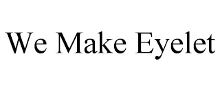 WE MAKE EYELET