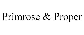 PRIMROSE & PROPER