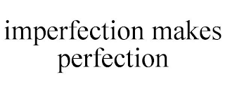 IMPERFECTION MAKES PERFECTION