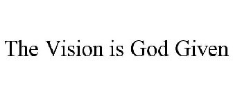 THE VISION IS GOD GIVEN