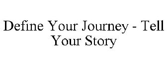 DEFINE YOUR JOURNEY - TELL YOUR STORY