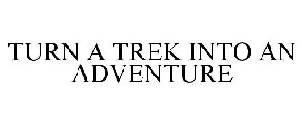 TURN A TREK INTO AN ADVENTURE