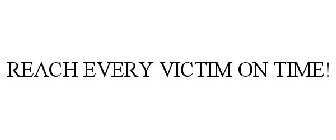 REACH EVERY VICTIM ON TIME!