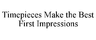 TIMEPIECES MAKE THE BEST FIRST IMPRESSIONS