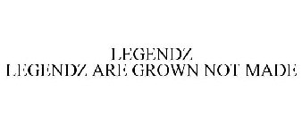 LEGENDZ LEGENDZ ARE GROWN NOT MADE