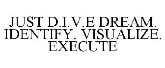 JUST D.I.V.E DREAM. IDENTIFY. VISUALIZE. EXECUTE