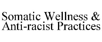 SOMATIC WELLNESS & ANTI-RACIST PRACTICES