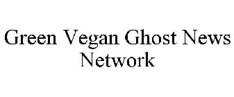 GREEN VEGAN GHOST NEWS NETWORK