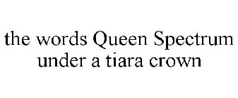 THE WORDS QUEEN SPECTRUM UNDER A TIARA CROWN