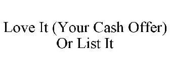 LOVE IT (YOUR CASH OFFER) OR LIST IT