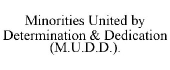 MINORITIES UNITED BY DETERMINATION & DEDICATION (M.U.D.D.).