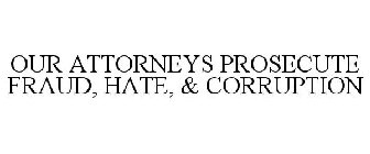 OUR ATTORNEYS PROSECUTE FRAUD, HATE, & CORRUPTION